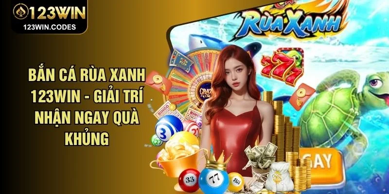 Bắn Cá Rùa Xanh 123WIN - Giải Trí Nhận Ngay Quà Khủng
