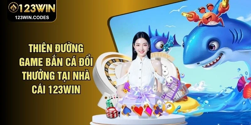Thiên Đường Game Bắn Cá Đổi Thưởng Tại Nhà Cái 123WIN