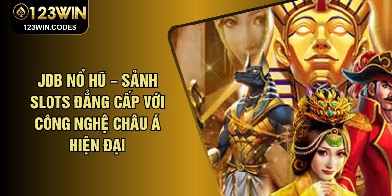 JDB Nổ Hũ – Sảnh Slots Đẳng Cấp Với Công Nghệ Châu Á Hiện Đại