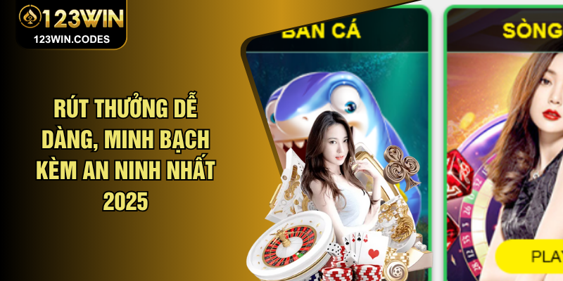 Rút thưởng dễ dàng, minh bạch kèm an ninh nhất 2025