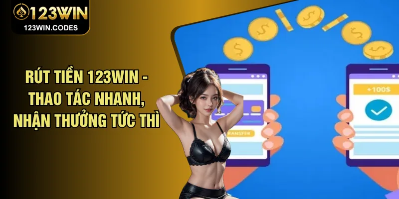 Rút Tiền 123WIN - Thao Tác Nhanh, Nhận Thưởng Tức Thì