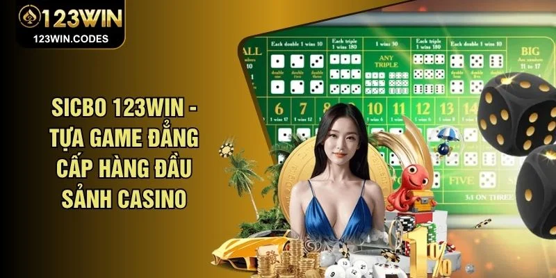 Sicbo 123WIN - Tựa Game Đẳng Cấp Hàng Đầu Sảnh Casino