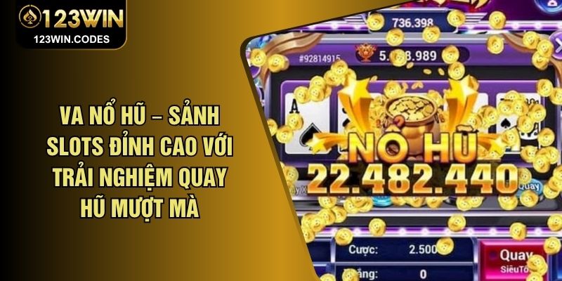 VA Nổ Hũ – Sảnh Slots Đỉnh Cao Với Trải Nghiệm Quay Hũ Mượt Mà